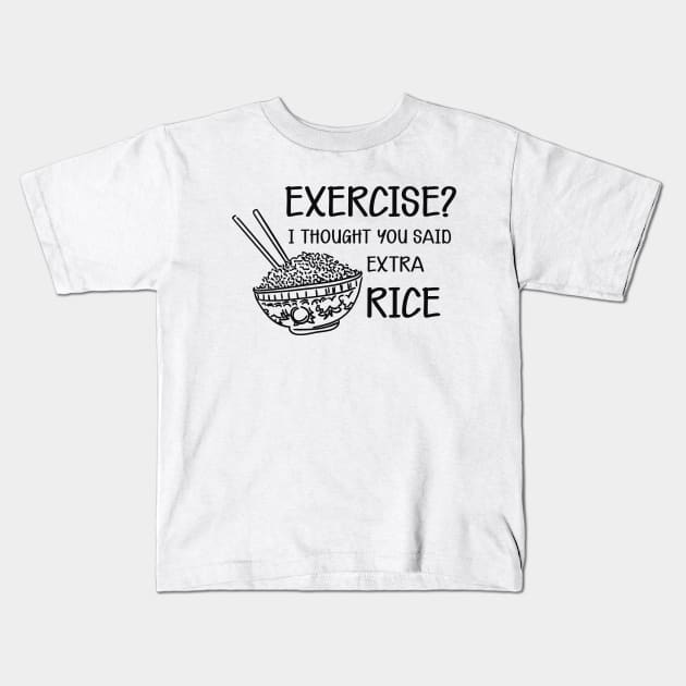 Rice - Exercise? I thought you said extra rice Kids T-Shirt by KC Happy Shop